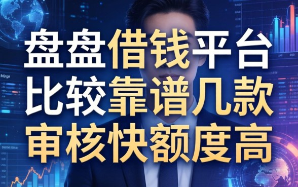 盘点借钱平台比较靠谱的几款，审核快额度高
