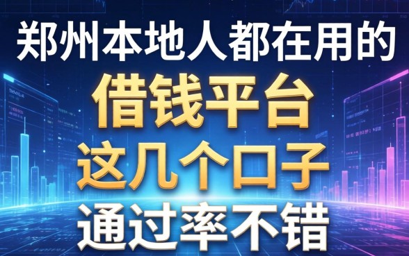 郑州本地人都在用的借钱平台，这几个口子通过率不错