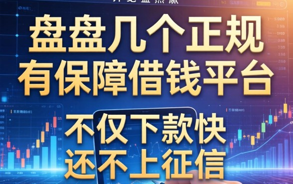 盘点几个正规的有保障借钱平台，不仅下款快还不上征信