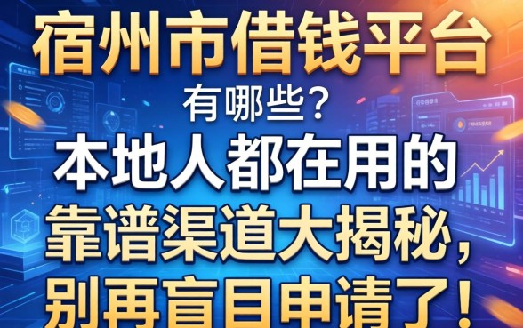 宿州市借钱的平台有哪些？本地人都在用的靠谱渠道大揭秘，别再盲目申请了！