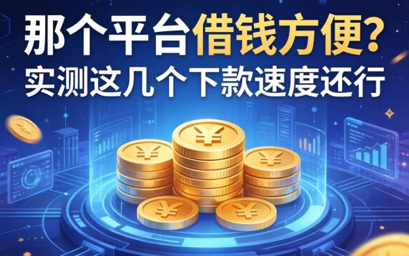 那个平台借钱方便？实测这几个下款速度还行