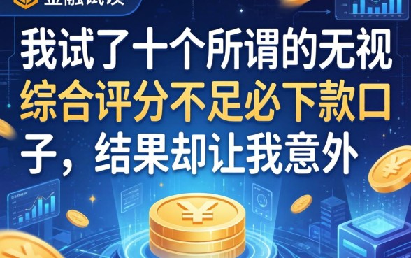 我试了十个所谓的无视综合评分不足必下款口子，结果却让我意外