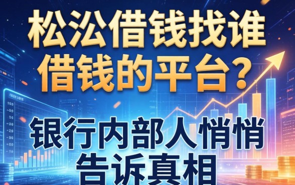 松江借钱找谁借钱的平台？银行内部人悄悄告诉你真相