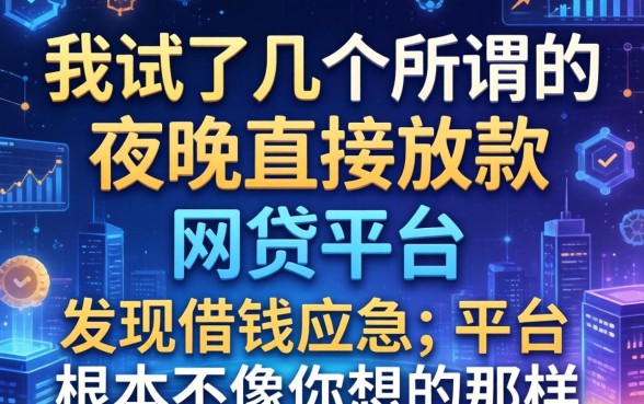 我试了几个所谓的夜间直接放款的网贷平台，发现借钱应急的平台根本不像你想的那样