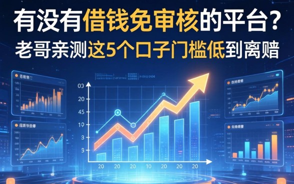有没有借钱免审核的平台？老哥亲测这5个口子门槛低到离谱