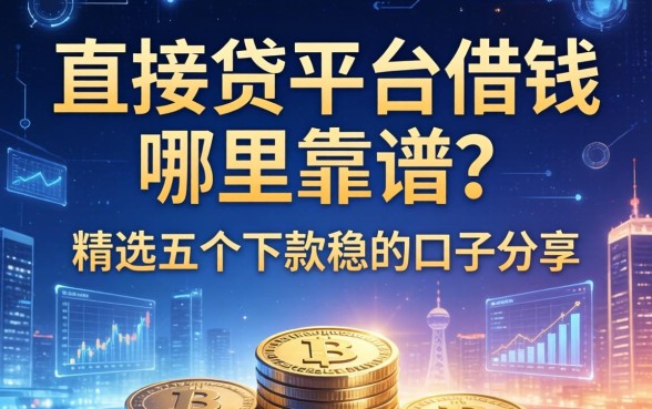 直接贷平台借钱哪里靠谱？精选五个下款稳的口子分享