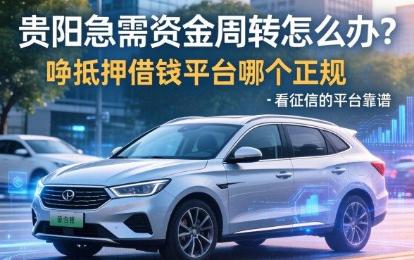 贵阳急需资金周转怎么办?汽车抵押借钱平台哪个正规?不看征信的平台靠谱吗?