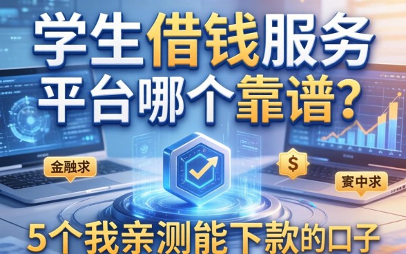 学生借钱服务平台哪个靠谱？分享5个我亲测能下款的口子