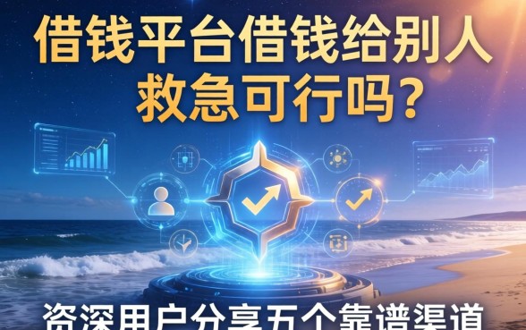 从借钱平台借钱给别人救急可行吗？资深用户分享五个靠谱渠道