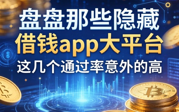 盘点那些隐藏的借钱app大平台，这几个通过率意外的高