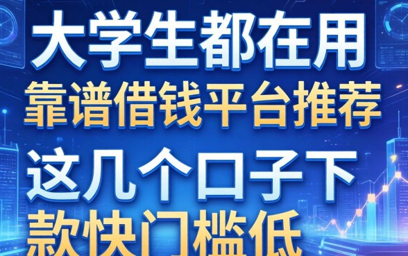 大学生都在用的靠谱借钱平台推荐，这几个口子下款快门槛低