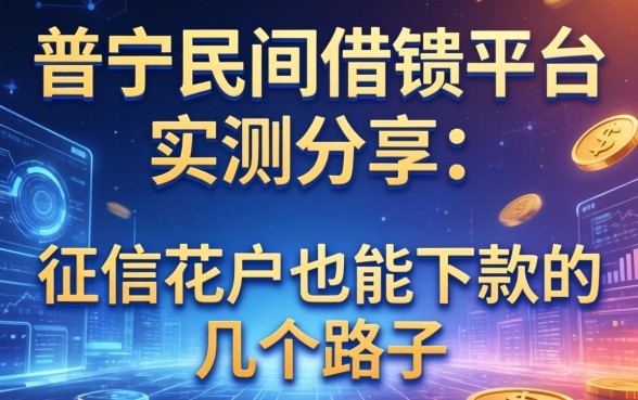 普宁民间借钱平台实测分享：征信花户也能下款的几个路子