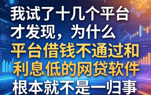 我试了十几个平台才发现，为什么平台借钱不通过和利息低的网贷软件根本不是一回事