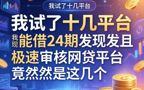 我试了十几个平台，发现能借24期且极速审核的网贷平台竟然是这几个