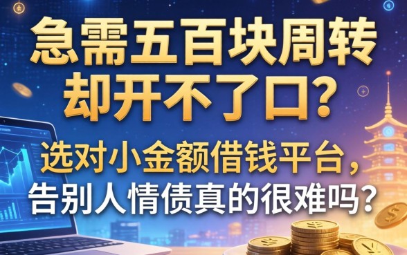 急需五百块周转却开不了口？选对小金额借钱平台，告别人情债真的很难吗？