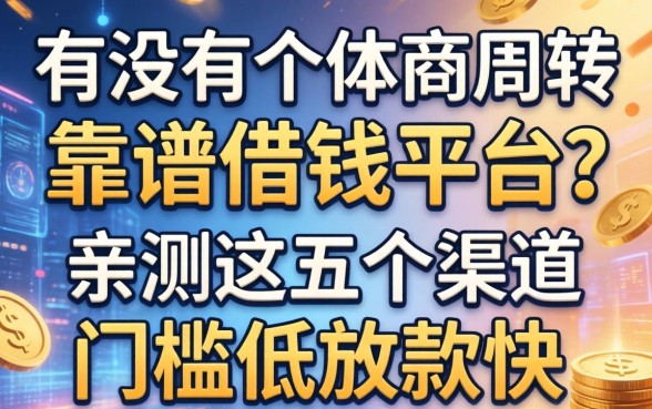 有没有适合个体户周转的靠谱借钱平台？亲测这五个渠道门槛低放款快