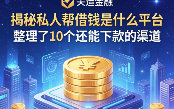 揭秘私人帮借钱是什么平台，整理了10个还能下款的渠道