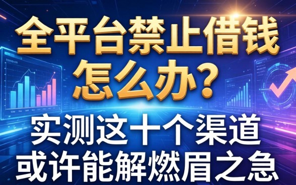 全平台禁止借钱怎么办？实测这十个渠道或许能解燃眉之急