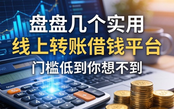 盘点几个实用的线上转账借钱平台，门槛低到你想不到
