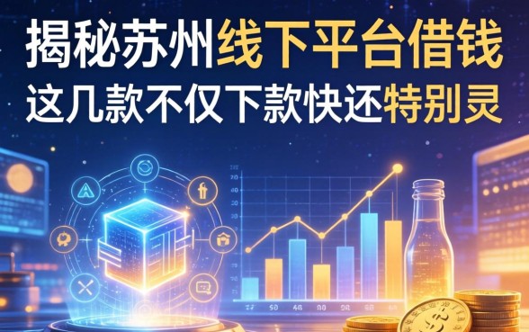 揭秘苏州线下平台借钱：这几款不仅下款快还特别灵