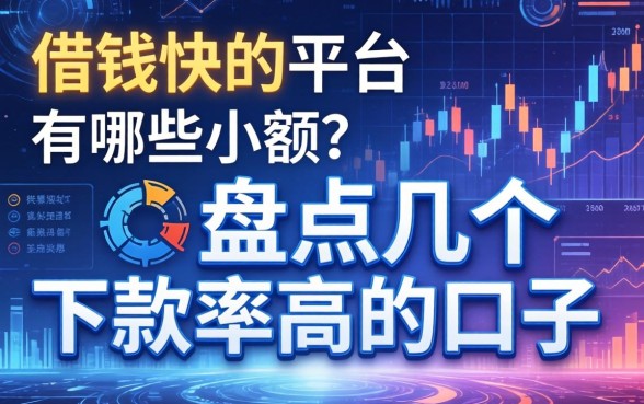 借钱快的平台有哪些小额？盘点几个下款率高的口子