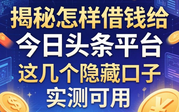 揭秘怎样借钱给今日头条平台，这几个隐藏口子实测可用