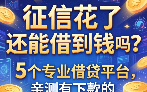 征信花了还能借到钱吗？分享5个专业借钱平台，亲测有下款的