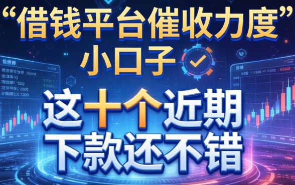 借钱平台催收力度小的口子，这十个近期下款还不错