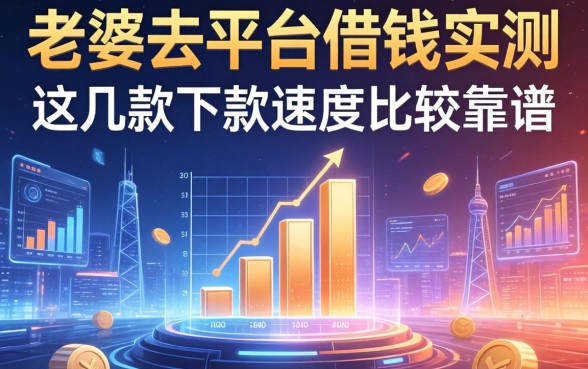 老婆去平台借钱实测，这几款下款速度比较靠谱