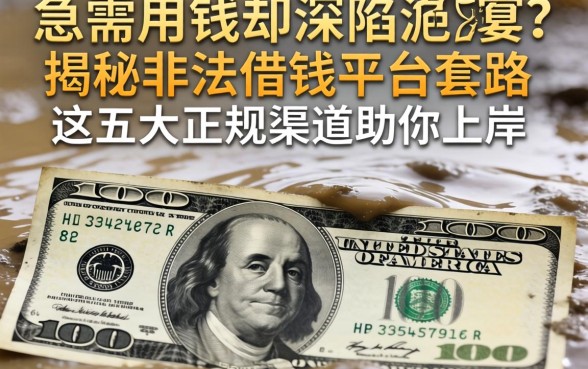 急需用钱却深陷泥潭？揭秘非法借钱平台套路，这五大正规渠道助你上岸