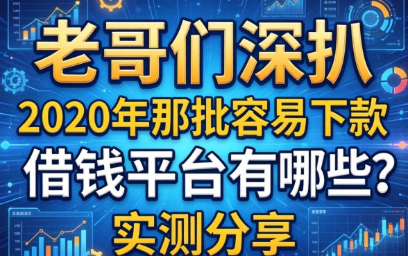 老哥们深扒：2020年那批容易下款的借钱平台有哪些？实测分享