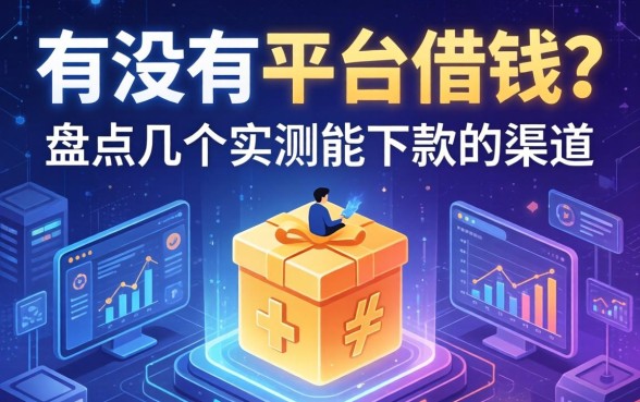 有没有平台借钱？盘点几个实测能下款的渠道