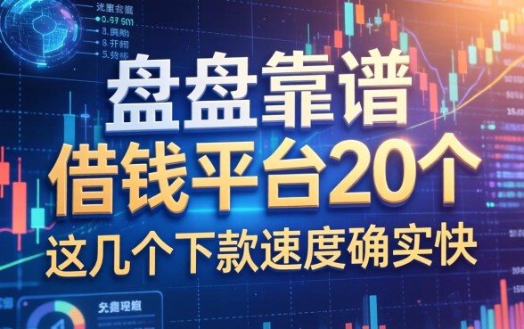 盘点靠谱的借钱平台20个，这几个下款速度确实快