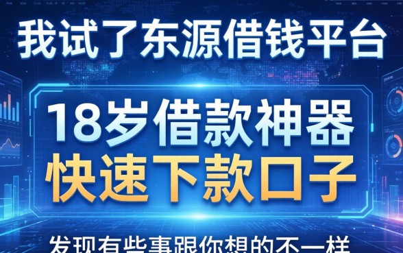 我试了东源借钱平台和18岁借款神器快速下款口子，发现有些事跟你想的不一样