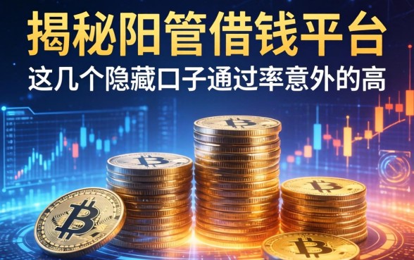 揭秘阳管借钱平台：这几个隐藏口子通过率意外的高