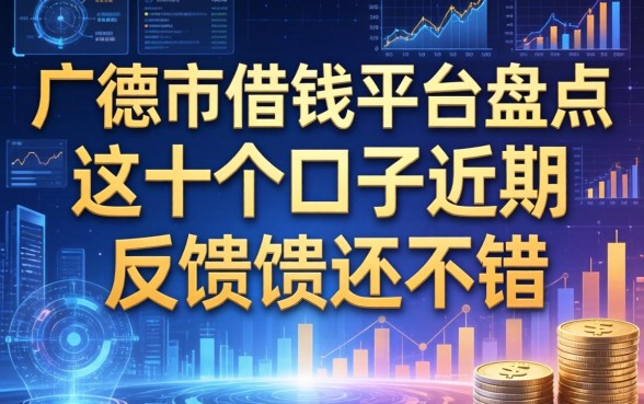 广德市借钱平台盘点：这十个口子近期反馈还不错