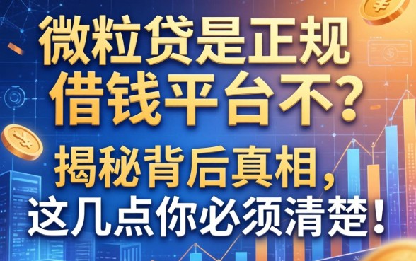 微粒贷是正规借钱平台不？揭秘背后真相，这几点你必须清楚！