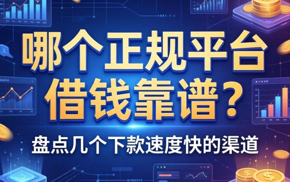 哪个正规平台借钱靠谱？盘点几个下款速度快的渠道