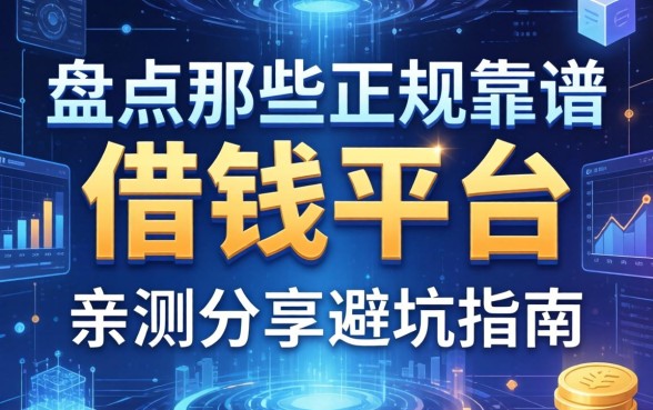盘点那些正规靠谱的借钱平台，亲测分享避坑指南
