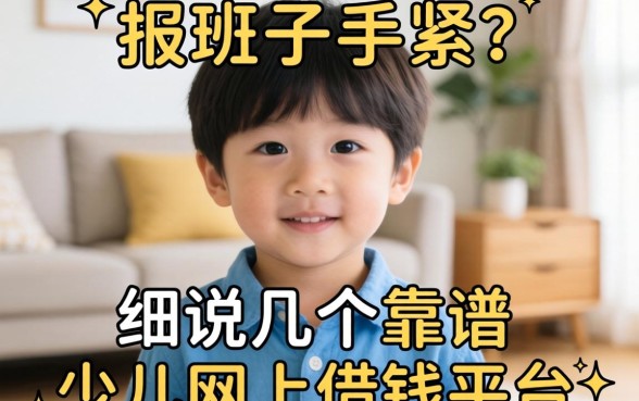 家里小孩要报班手头紧？细说几个靠谱的少儿网上借钱平台