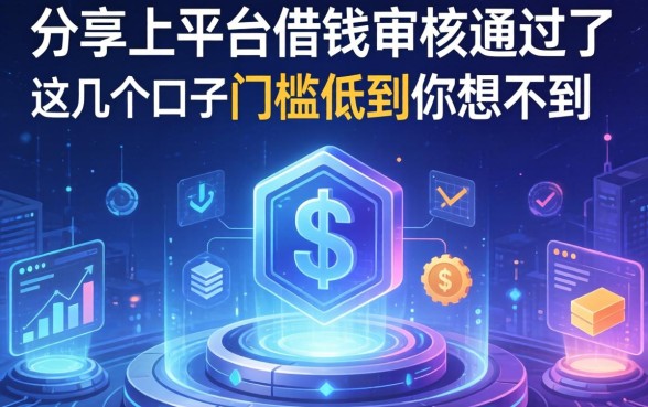 分享下平台借钱审核通过了的真实经历，这几个口子门槛低到你想不到