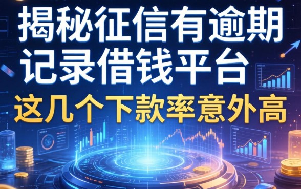 揭秘征信有逾期记录借钱平台，这几个下款率意外高