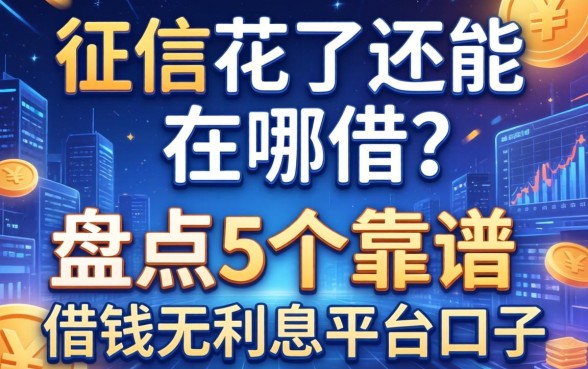 征信花了还能在哪借？盘点5个靠谱的借钱无利息平台口子