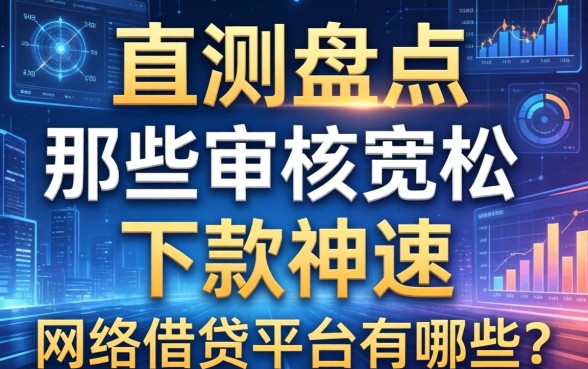 实测盘点：那些审核宽松、下款神速的网络借钱平台有哪些？