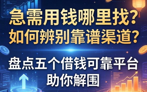 急需用钱哪里找？如何辨别靠谱渠道？盘点五个借钱可靠平台助你解围