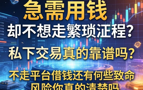 急需用钱却不想走繁琐流程？私下交易真的靠谱吗？不走平台借钱有哪些致命风险你真的清楚吗？