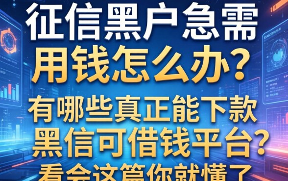 征信黑户急需用钱怎么办？有哪些真正能下款的黑户可借钱平台？看完这篇你就懂了