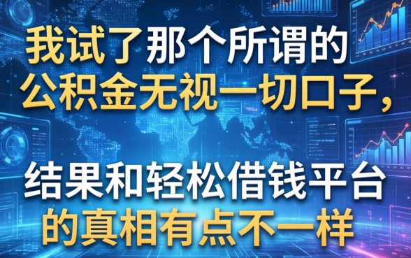 我试了那个所谓的公积金无视一切口子，结果和轻松借钱平台的真相有点不一样