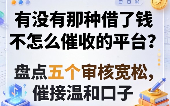 有没有那种借了钱不怎么催收的平台？盘点五个审核宽松、催收温和的口子