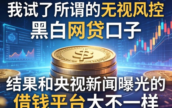 我试了所谓的无视风控黑白网贷口子，结果和央视新闻曝光的借钱平台大不一样